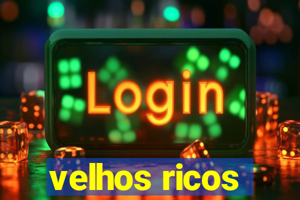 velhos ricos